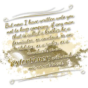 1 Corinthians 5:11 – But now I have written unto you not to keep company, if any man that is called a brother be a fornicator, or covetous, or an idolater, or a railer…