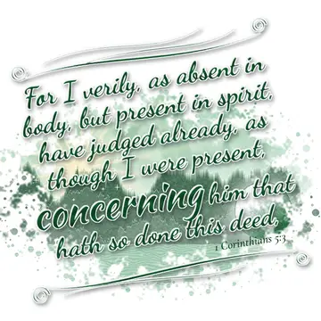 1 Corinthians 5:3 – For I verily, as absent in body, but present in spirit, have judged already, as though I were present, concerning him that hath so done this deed,