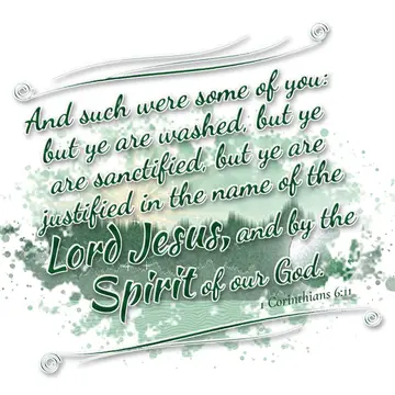 1 Corinthians 6:11 – And such were some of you: but ye are washed, but ye are sanctified, but ye are justified in the name of the Lord Jesus, and by the Spirit of our God.