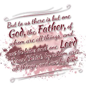 1 Corinthians 8:6 – But to us there is but one God, the Father, of whom are all things, and we in him; and one Lord Jesus Christ, by whom are all things, and we by him.