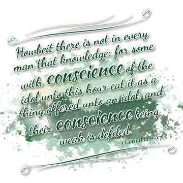 1 Corinthians 8:7 – Howbeit there is not in every man that knowledge: for some with conscience of the idol unto this hour eat it as a thing offered unto an idol; and…