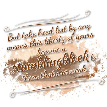 1 Corinthians 8:9 – But take heed lest by any means this liberty of yours become a stumblingblock to them that are weak.