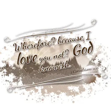 2 Corinthians 11:11 – Wherefore? because I love you not? God knoweth.