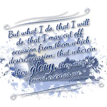 2 Corinthians 11:12 – But what I do, that I will do, that I may cut off occasion from them which desire occasion; that wherein they glory, they may be found even as we.