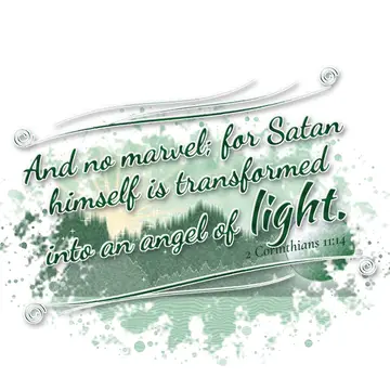 2 Corinthians 11:14 – And no marvel; for Satan himself is transformed into an angel of light.