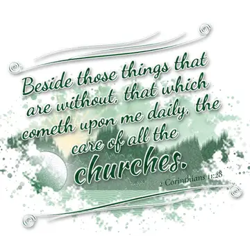 2 Corinthians 11:28 – Beside those things that are without, that which cometh upon me daily, the care of all the churches.