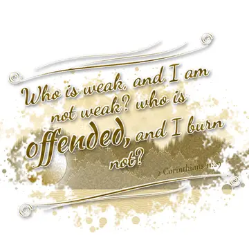 2 Corinthians 11:29 – Who is weak, and I am not weak? who is offended, and I burn not?