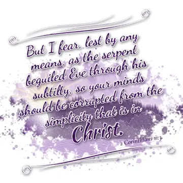 2 Corinthians 11:3 – But I fear, lest by any means, as the serpent beguiled Eve through his subtilty, so your minds should be corrupted from the simplicity that is in…