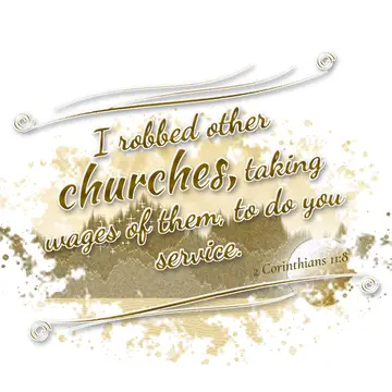 2 Corinthians 11:8 – I robbed other churches, taking wages of them, to do you service.