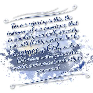 2 Corinthians 1:12 – For our rejoicing is this, the testimony of our conscience, that in simplicity and godly sincerity, not with fleshly wisdom, but by the grace of God…
