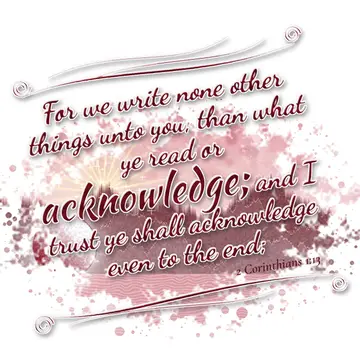 2 Corinthians 1:13 – For we write none other things unto you, than what ye read or acknowledge; and I trust ye shall acknowledge even to the end;