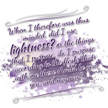 2 Corinthians 1:17 – When I therefore was thus minded, did I use lightness? or the things that I purpose, do I purpose according to the flesh, that with me there should…