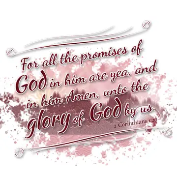 2 Corinthians 1:20 – For all the promises of God in him are yea, and in him Amen, unto the glory of God by us.
