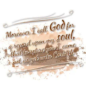 2 Corinthians 1:23 – Moreover I call God for a record upon my soul, that to spare you I came not as yet unto Corinth.