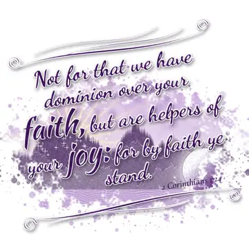 2 Corinthians 1:24 – Not for that we have dominion over your faith, but are helpers of your joy: for by faith ye stand.