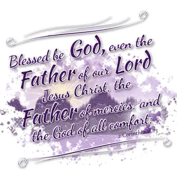 2 Corinthians 1:3 – Blessed be God, even the Father of our Lord Jesus Christ, the Father of mercies, and the God of all comfort;