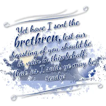 2 Corinthians 9:3 – Yet have I sent the brethren, lest our boasting of you should be in vain in this behalf; that, as I said, ye may be ready: