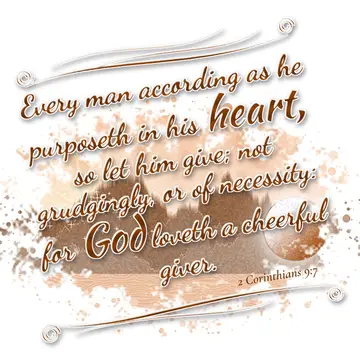 2 Corinthians 9:7 – Every man according as he purposeth in his heart, so let him give; not grudgingly, or of necessity: for God loveth a cheerful giver.