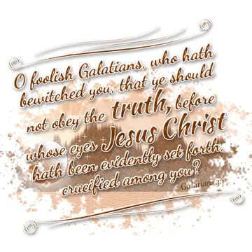 Galatians 3:1 – O foolish Galatians, who hath bewitched you, that ye should not obey the truth, before whose eyes Jesus Christ hath been evidently set forth…