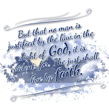 Galatians 3:11 – But that no man is justified by the law in the sight of God, it is evident: for, The just shall live by faith.