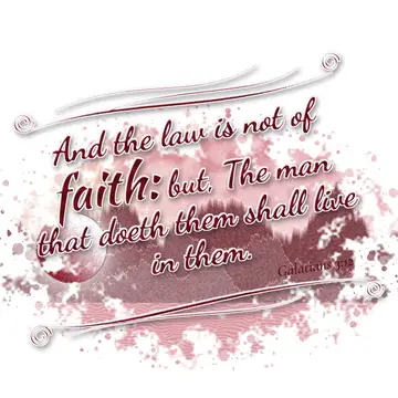 Galatians 3:12 – And the law is not of faith: but, The man that doeth them shall live in them.