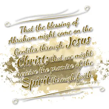 Galatians 3:14 – That the blessing of Abraham might come on the Gentiles through Jesus Christ; that we might receive the promise of the Spirit through faith.