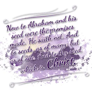 Galatians 3:16 – Now to Abraham and his seed were the promises made. He saith not, And to seeds, as of many; but as of one, And to thy seed, which is Christ.