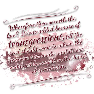 Galatians 3:19 – Wherefore then serveth the law? It was added because of transgressions, till the seed should come to whom the promise was made; and it was ordained…