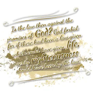 Galatians 3:21 – Is the law then against the promises of God? God forbid: for if there had been a law given which could have given life, verily righteousness should…