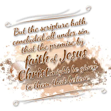 Galatians 3:22 – But the scripture hath concluded all under sin, that the promise by faith of Jesus Christ might be given to them that believe.