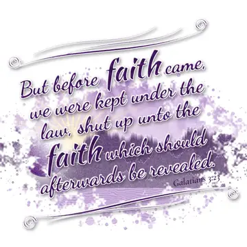 Galatians 3:23 – But before faith came, we were kept under the law, shut up unto the faith which should afterwards be revealed.