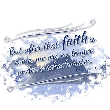 Galatians 3:25 – But after that faith is come, we are no longer under a schoolmaster.