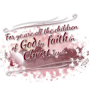 Galatians 3:26 – For ye are all the children of God by faith in Christ Jesus.