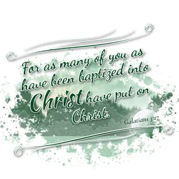 Galatians 3:27 – For as many of you as have been baptized into Christ have put on Christ.