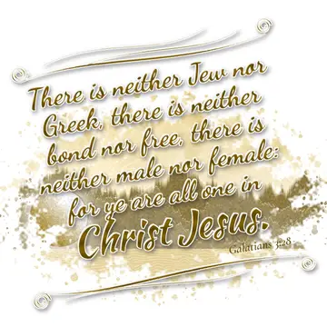 Galatians 3:28 – There is neither Jew nor Greek, there is neither bond nor free, there is neither male nor female: for ye are all one in Christ Jesus.
