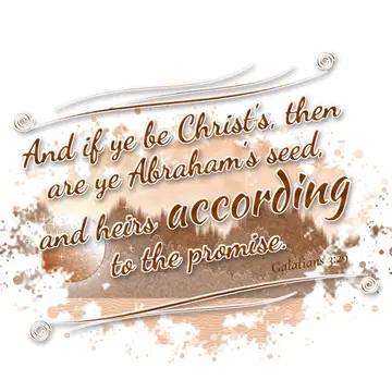 Galatians 3:29 – And if ye be Christ's, then are ye Abraham's seed, and heirs according to the promise.
