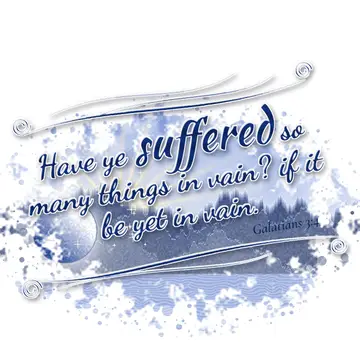 Galatians 3:4 – Have ye suffered so many things in vain? if it be yet in vain.