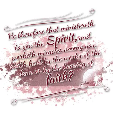 Galatians 3:5 – He therefore that ministereth to you the Spirit, and worketh miracles among you, doeth he it by the works of the law, or by the hearing of faith?