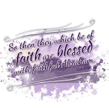 Galatians 3:9 – So then they which be of faith are blessed with faithful Abraham.