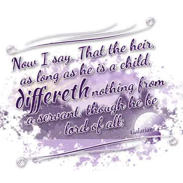 Galatians 4:1 – Now I say, That the heir, as long as he is a child, differeth nothing from a servant, though he be lord of all;
