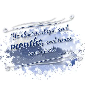 Galatians 4:10 – Ye observe days, and months, and times, and years.