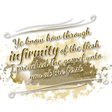 Galatians 4:13 – Ye know how through infirmity of the flesh I preached the gospel unto you at the first.