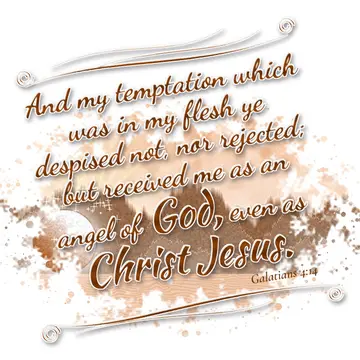 Galatians 4:14 – And my temptation which was in my flesh ye despised not, nor rejected; but received me as an angel of God, even as Christ Jesus.