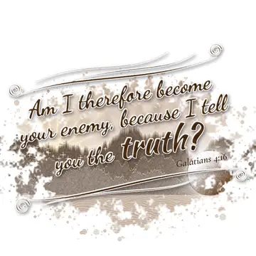Galatians 4:16 – Am I therefore become your enemy, because I tell you the truth?