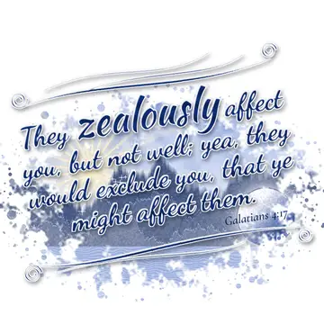 Galatians 4:17 – They zealously affect you, but not well; yea, they would exclude you, that ye might affect them.