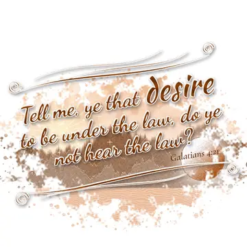 Galatians 4:21 – Tell me, ye that desire to be under the law, do ye not hear the law?