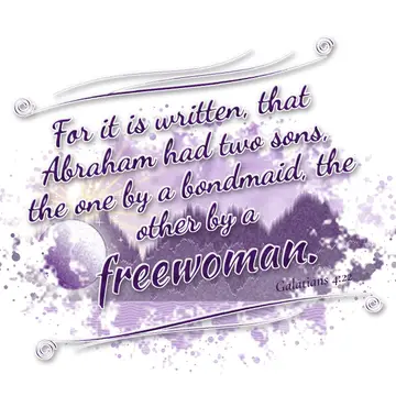 Galatians 4:22 – For it is written, that Abraham had two sons, the one by a bondmaid, the other by a freewoman.