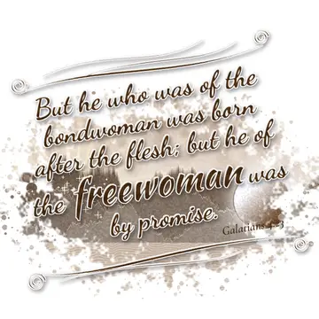 Galatians 4:23 – But he who was of the bondwoman was born after the flesh; but he of the freewoman was by promise.