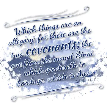 Galatians 4:24 – Which things are an allegory: for these are the two covenants; the one from the mount Sinai, which gendereth to bondage, which is Agar.