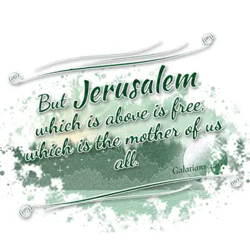 Galatians 4:26 – But Jerusalem which is above is free, which is the mother of us all.